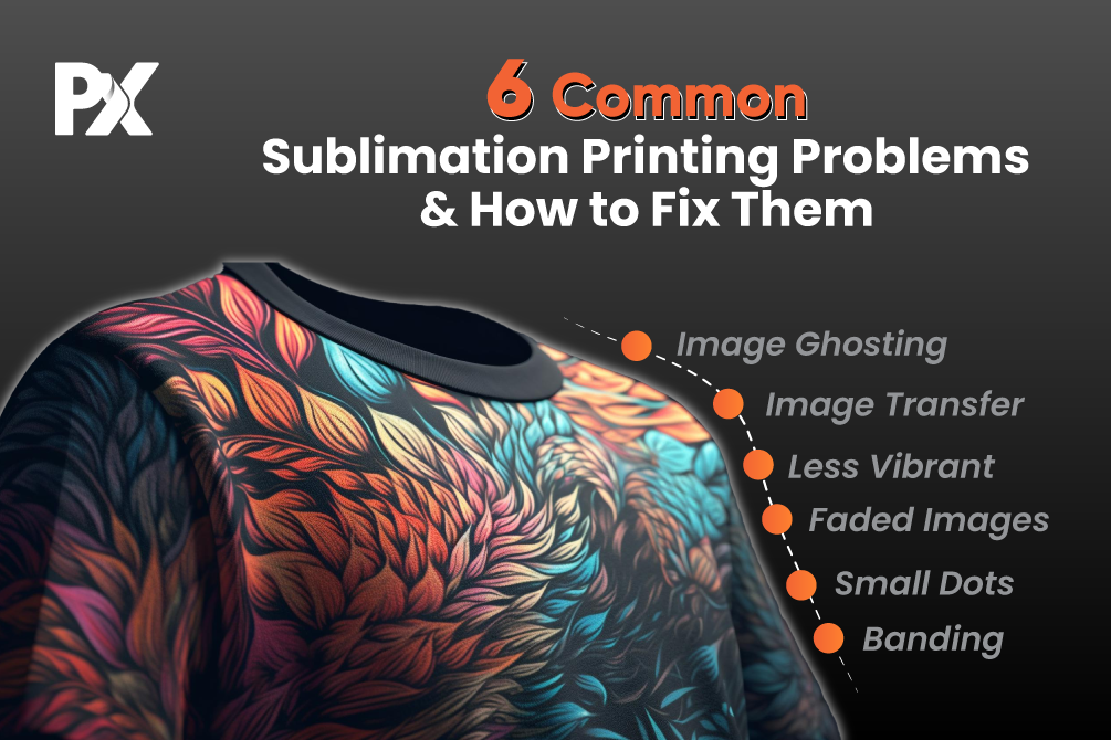 6 Common Sublimation Printing Problems & How to Fix Them